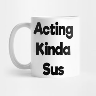 acting kinda sus Mug